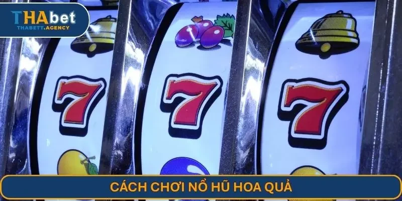 Cách chơi nổ hũ hoa quả